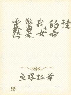 震惊我的徒弟居然是女帝