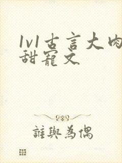 1v1古言大肉甜宠文