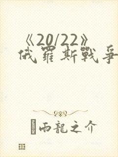 《20/22》俄罗斯战争大片