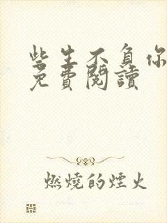 些生不负你情深免费阅读