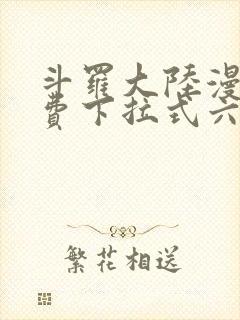 斗罗大陆漫画免费下拉式六漫画6漫画六漫画