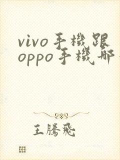 vivo手机跟oppo手机哪个好
