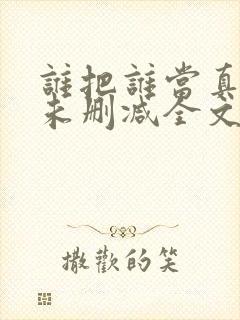 谁把谁当真小说未删减全文阅读笔趣阁