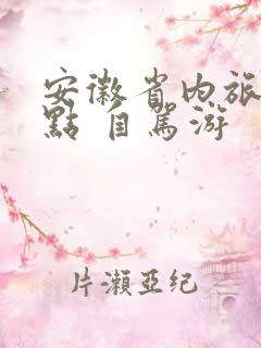 安徽省内旅游景点 自驾游