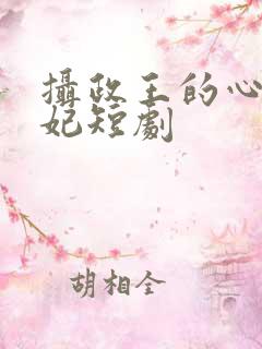 摄政王的心尖宠妃短剧
