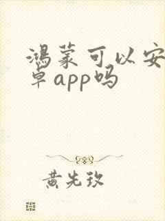 鸿蒙可以安装安卓app吗