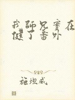 我师兄实在太稳健了番外