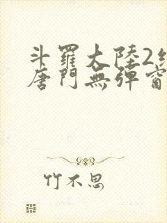 斗罗大陆2绝世唐门无弹窗小说