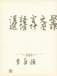 汉语言文学专业选修什么课好