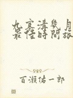 九寨沟几月份去最佳时间旅游