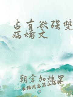 占有欲强双男主病娇文