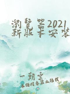 浏览器2021新版本安装