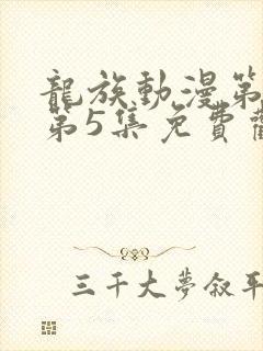 龙族动漫第二季第5集免费观看