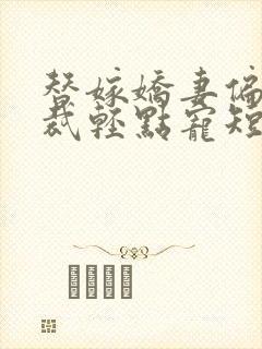 替嫁娇妻偏执总裁轻点宠短剧免费观看