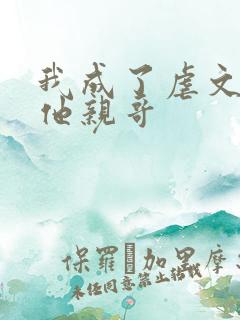 我成了虐文女主他亲哥