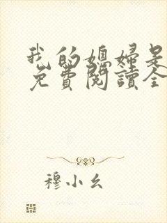 我的媳妇是总裁免费阅读全文