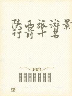 陕西旅游景点排行前十名