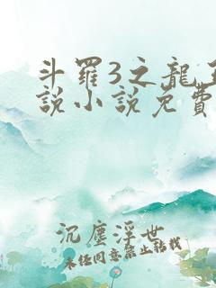 斗罗3之龙王传说小说免费阅读