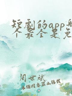 短剧的app哪个最全是免费的啊