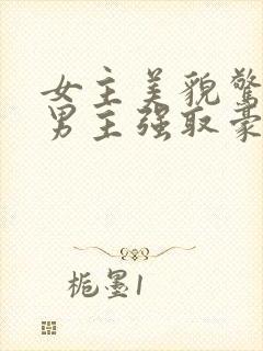 女主美貌惊人被男主强取豪夺古言