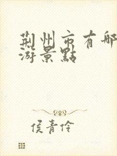 荆州市有哪些旅游景点