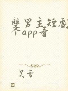 双男主短剧在哪个app看