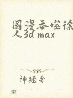 国漫吞噬徐欣同人3d max