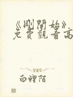 《刚开始》动漫免费观看高清