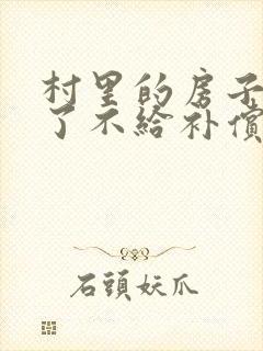 村里的房子被拆了不给补偿找谁