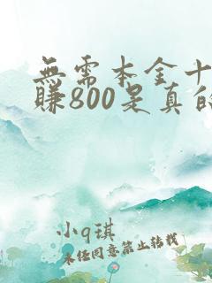 无需本金十分钟赚800是真的吗
