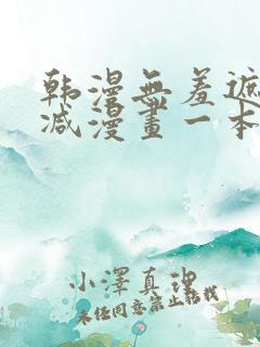 韩漫无羞遮无删减漫画一本漫