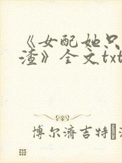 《女配她只想被渣》全文txt