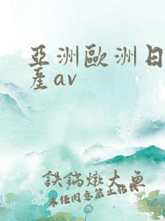 亚洲欧洲日产国产av