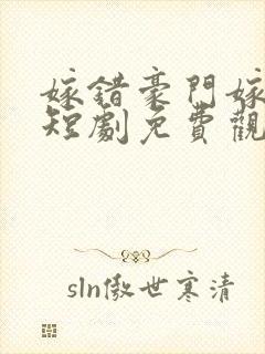 嫁错豪门嫁对郎短剧免费观看