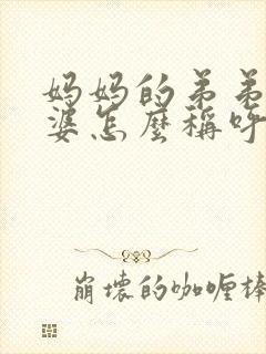 妈妈的弟弟的老婆怎么称呼