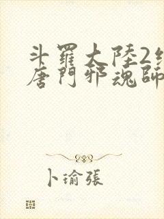 斗罗大陆2绝世唐门邪魂师