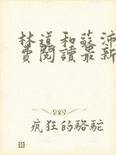 林道和苏沛真免费阅读最新章节