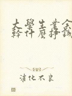 大学生业余时间干什么挣钱