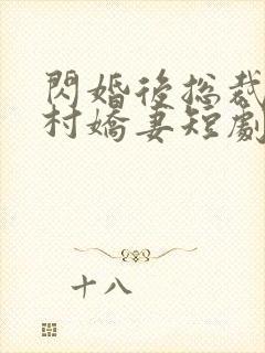 闪婚后总裁的农村娇妻短剧免费