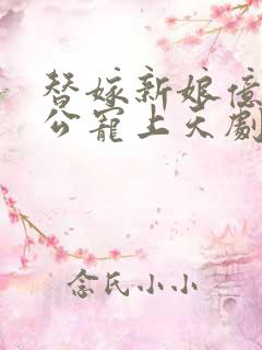 替嫁新娘亿万老公宠上天剧情