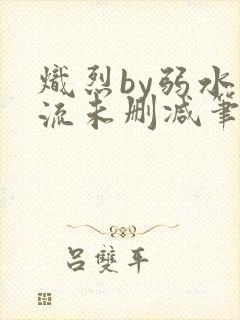 炽烈by弱水千流未删减笔趣阁