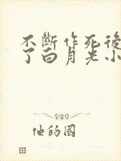 不断作死后我成了白月光小说在线阅读