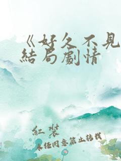 《好久不见》大结局剧情