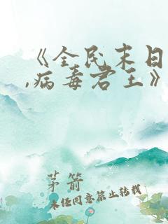 《全民末日:我,病毒君王》免费阅读