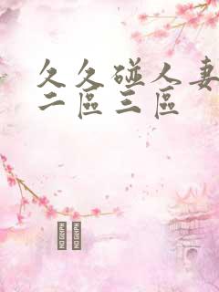 久久碰人妻一区二区三区