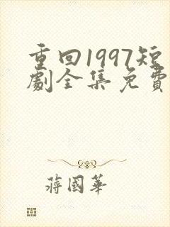 重回1997短剧全集免费观看