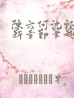 陈六何沈轻舞最新章节笔趣阁