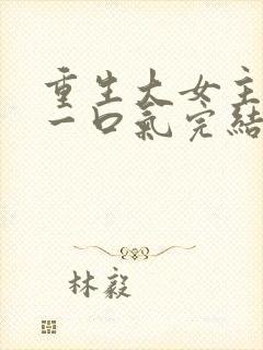 重生大女主爽文一口气完结