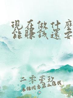 现在做什么行业能赚钱还要可靠