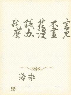 我钱花不完了怎么办漫画免费下拉式